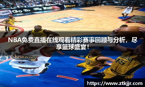 NBA免费直播在线观看精彩赛事回顾与分析，尽享篮球盛宴！