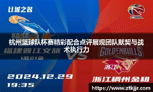 杭州篮球队杯赛精彩配合点评展现团队默契与战术执行力