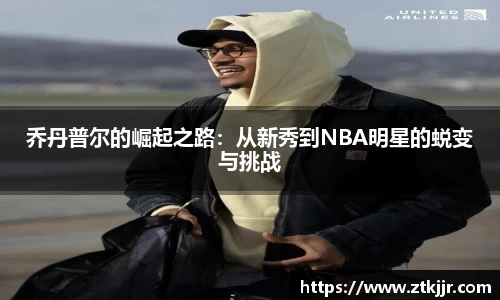 乔丹普尔的崛起之路：从新秀到NBA明星的蜕变与挑战