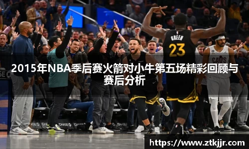 2015年NBA季后赛火箭对小牛第五场精彩回顾与赛后分析