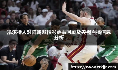 凯尔特人对阵鹈鹕精彩赛事回顾及央视直播信息分析